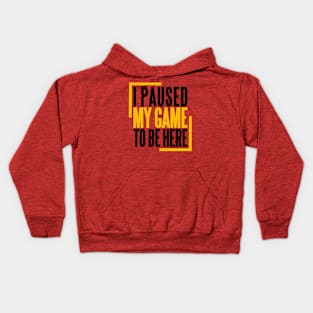 I PAUSED MY GAME TO BE HERE Kids Hoodie